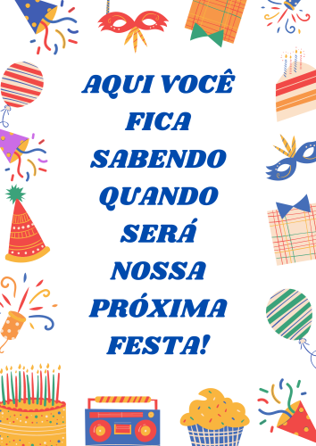 AQUI VOCÊ FICA SABENDO QUANDO SERÁ NOSSA PRÓXIMA FESTA! AQUI VOCÊ FICA SABENDO QUANDO SERÁ NOSSA PRÓXIMA FESTA!